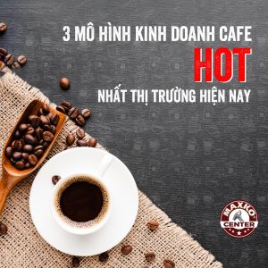 3 MÔ HÌNH KINH DOANH QUÁN CAFE HOT TREND 2020